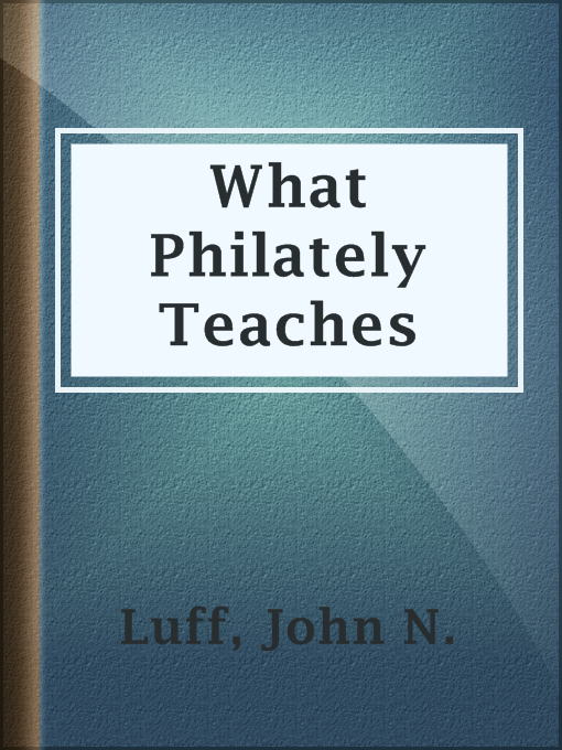 Title details for What Philately Teaches by John N. Luff - Available